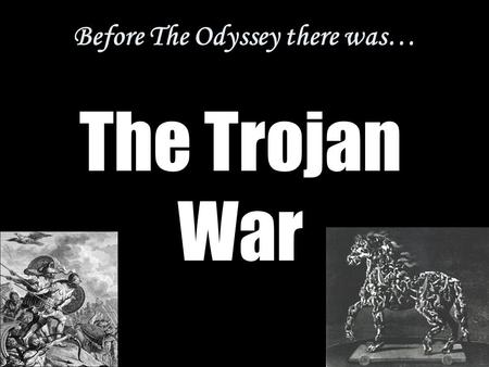 The Trojan War Before The Odyssey there was…. The Trojan War 1193-1184 B.C. (ten years)