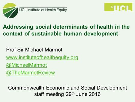 Addressing social determinants of health in the context of sustainable human development Prof Sir Michael Marmot