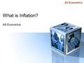 AS Economics What is Inflation? AS Economics. By the end of this unit we’ll cover…