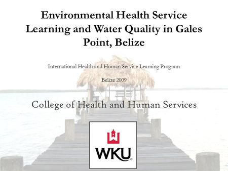 Environmental Health Service Learning and Water Quality in Gales Point, Belize International Health and Human Service Learning Program Belize 2009 College.