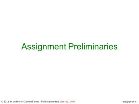 Assignprelim.1 Assignment Preliminaries © 2012 B. Wilkinson/Clayton Ferner. Modification date: Jan 16a, 2014.