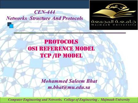 Computer Engineering and Networks, College of Engineering, Majmaah University Protocols OSI reference MODEL TCp /ip model Mohammed Saleem Bhat