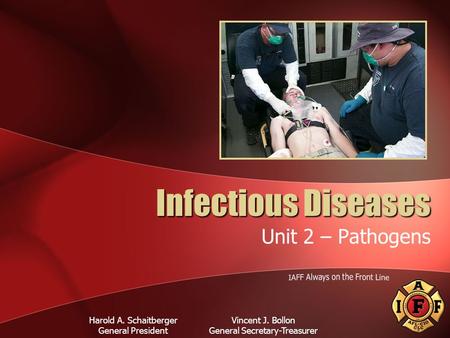 Infectious Diseases Unit 2 – Pathogens Harold A. Schaitberger General President Vincent J. Bollon General Secretary-Treasurer.