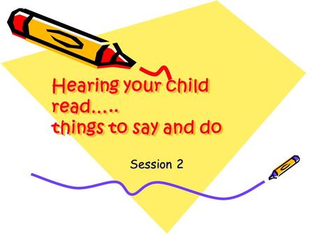 Hearing your child read….. things to say and do Session 2.