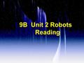 9B Unit 2 Robots Reading. What can a robot do ? cook dinner iron shirts make the bed wash the dishes do the laundry sweep the floor know everything remember.