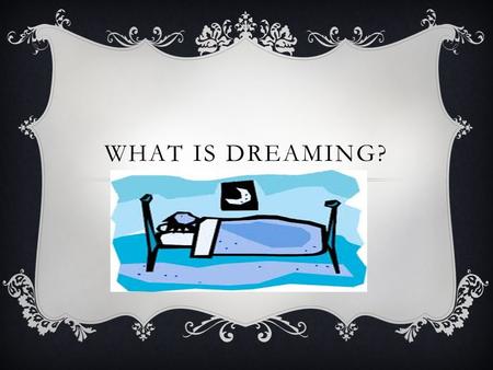 WHAT IS DREAMING? WHAT IS A DREAM?  A dream is images, thoughts or emotions that pass through your mind during sleep  Dreams vary from ordinary to.