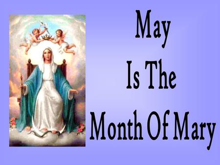 When God was choosing a Mother for his Son, he wanted someone who believed in His love for her. He wanted a mother who could say, at any minute of her.