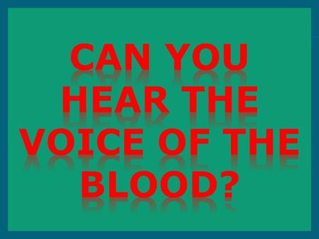  “The voice of thy brother’s blood, crieth unto me from the ground.”  Genesis 4:10b.