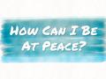 How Can I Be At Peace?. The Need For Peace With God ▸ The God of peace ○ Rom. 15:33, 13; 1 Cor. 1:3; Phil. 4:6-7 ▸ The peace of God is described as… ○