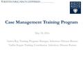 Case Management Training Program May 18, 2016 Anissa Ray, Training Program Manager, Infectious Disease Bureau Vadim Kogan Training Coordinator, Infectious.