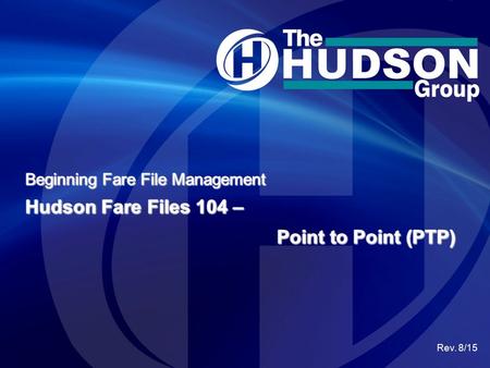 Beginning Fare File Management Hudson Fare Files 104 – Rev. 8/15 Point to Point (PTP)