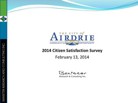 Banister Research and Consulting Inc. 2014 Citizen Satisfaction Survey February 13, 2014.