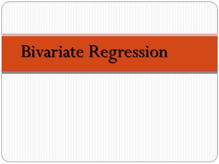 Bivariate Regression. Bivariate Regression analyzes the relationship between two variables. Bivariate Regression analyzes the relationship between two.