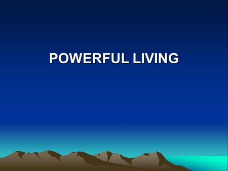 POWERFUL LIVING. 2 Timothy 1:7-8 For God has not given us a spirit of timidity (fear), but of power and love and discipline. Therefore do not be ashamed.