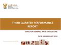 THIRD QUARTER PERFORMANCE REPORT DIRECTOR-GENERAL: ARTS AND CULTURE DATE: 23 FEBRUARY 2016.