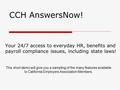 CCH AnswersNow! Your 24/7 access to everyday HR, benefits and payroll compliance issues, including state laws! This short demo will give you a sampling.