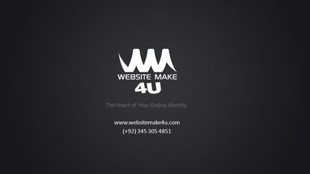 The Heart of Your Online Identity. www.websitemake4u.com (+92) 345 305 4851.