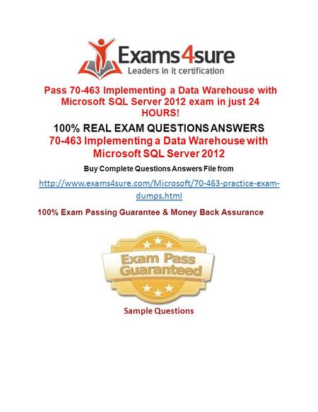 Pass 70-463 Implementing a Data Warehouse with Microsoft SQL Server 2012 exam in just 24 HOURS! 100% REAL EXAM QUESTIONS ANSWERS 70-463 Implementing a.