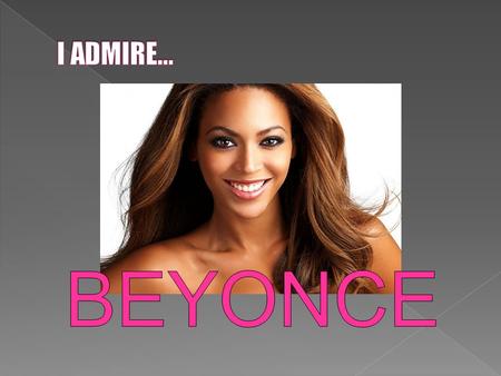  Beyonce is a female singer  She is a R&B super star  She is considered one of the most beautiful women in music.