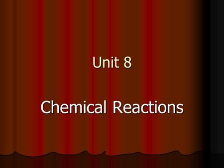 Unit 8 Chemical Reactions. What is a Chemical Reaction? When a substance is changed into another substance by chemical means When a substance is changed.