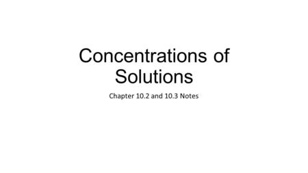 Concentrations of Solutions Chapter 10.2 and 10.3 Notes.