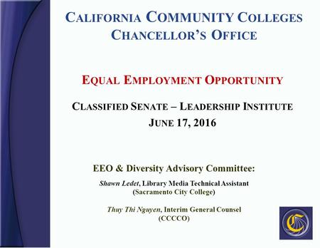 C ALIFORNIA C OMMUNITY C OLLEGES C HANCELLOR ’ S O FFICE E QUAL E MPLOYMENT O PPORTUNITY C LASSIFIED S ENATE – L EADERSHIP I NSTITUTE J UNE 17, 2016 EEO.