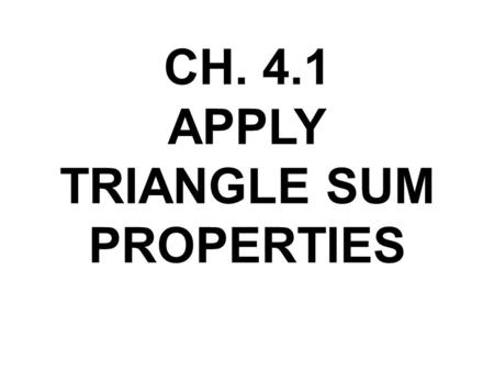 CH. 4.1 APPLY TRIANGLE SUM PROPERTIES. VOCAB Interior Angles : angles inside the triangle (sum = 180) Exterior Angles: angles outside the triangle Interior.