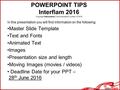 POWERPOINT TIPS Interflam 2016 Copyright Interscience Communications Limited © 2016 In this presentation you will find information on the following: Master.