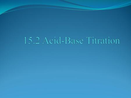 POINT > Review acid-base neutralization POINT > Identify pH indicators and how they work POINT > Describe titration process.