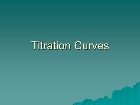 Titration Curves. Problem   50.0 mL of 0.10 M acetic acid (K a = 1.8 x 10 -5 ) are titrated with 0.10 M NaOH. Calculate the pH after the additions of.