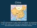 China China is attempting to gain wealth and power by increasing trade with Japan, controlling the population, and limiting the information available to.