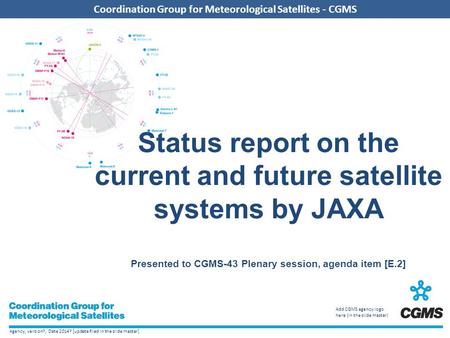 Agency, version?, Date 2014? [update filed in the slide master] Coordination Group for Meteorological Satellites - CGMS Add CGMS agency logo here (in the.