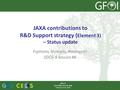 Fujimoto, Shimada, Rosenqvist SDCG-9 Session #8 JAXA contributions to R&D Support strategy ( Element 3) – Status update SDCG-9 ESA ESRIN, Frascati, Italy.