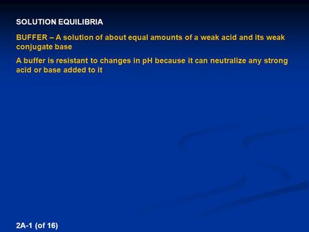 BUFFER – A solution of about equal amounts of a weak acid and its weak conjugate base A buffer is resistant to changes in pH because it can neutralize.