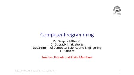 IIT Bombay Computer Programming Dr. Deepak B Phatak Dr. Supratik Chakraborty Department of Computer Science and Engineering IIT Bombay Session: Friends.