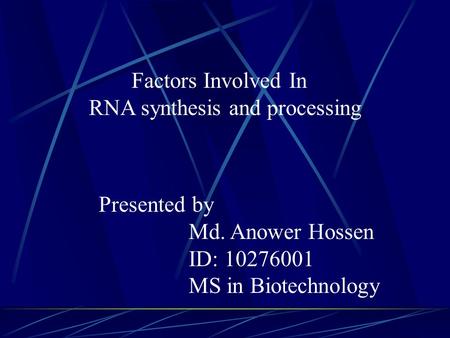 Factors Involved In RNA synthesis and processing Presented by Md. Anower Hossen ID: 10276001 MS in Biotechnology.