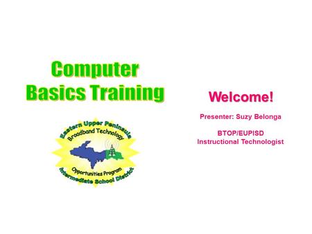 Presenter: Suzy Belonga BTOP/EUPISD Instructional TechnologistWelcome!