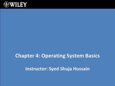 Instructor: Syed Shuja Hussain Chapter 4: Operating System Basics.