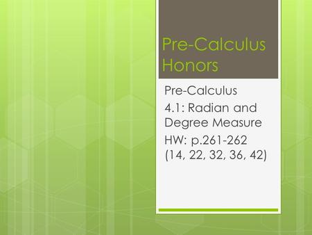 Pre-Calculus Honors Pre-Calculus 4.1: Radian and Degree Measure HW: p.261-262 (14, 22, 32, 36, 42)