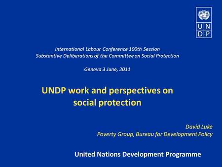 International Labour Conference 100th Session Substantive Deliberations of the Committee on Social Protection Geneva 3 June, 2011 UNDP work and perspectives.