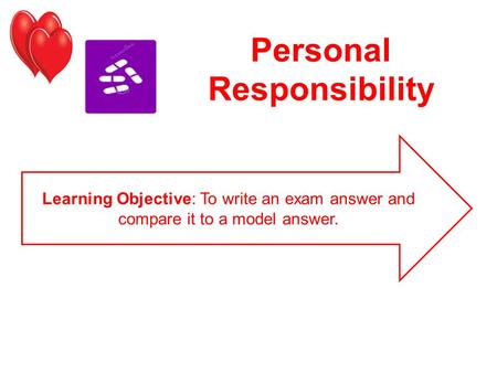 Personal Responsibility Learning Objective: To write an exam answer and compare it to a model answer.