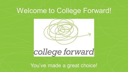 Welcome to College Forward! You’ve made a great choice!