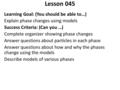 Lesson 045 Learning Goal: (You should be able to…) Explain phase changes using models Success Criteria: (Can you …) Complete organizer showing phase changes.