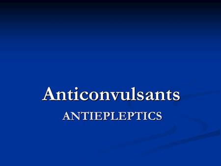 ANTIEPLEPTICS Anticonvulsants. Epilepsy is a common neurological abnormality affecting about 1% of the human population. Epilepsy is a chronic, usually.