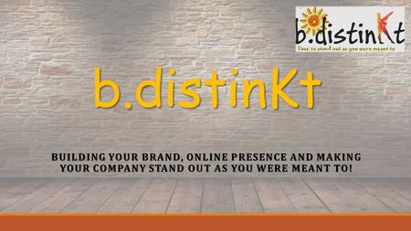 B.distinKt BUILDING YOUR BRAND, ONLINE PRESENCE AND MAKING YOUR COMPANY STAND OUT AS YOU WERE MEANT TO!