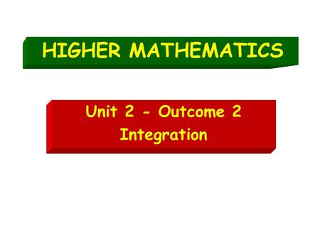 HIGHER MATHEMATICS Unit 2 - Outcome 2 Integration.