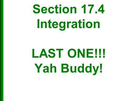 Section 17.4 Integration LAST ONE!!! Yah Buddy!.  A physicist who knows the velocity of a particle might wish to know its position at a given time. 