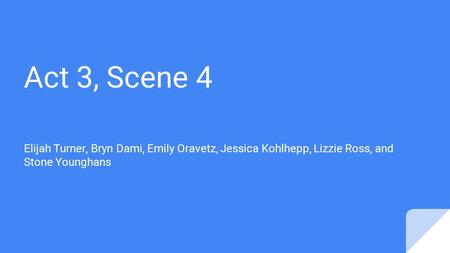 Act 3, Scene 4 Elijah Turner, Bryn Dami, Emily Oravetz, Jessica Kohlhepp, Lizzie Ross, and Stone Younghans.