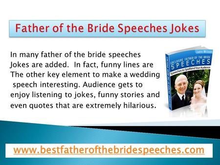 In many father of the bride speeches Jokes are added. In fact, funny lines are The other key element to make a wedding speech interesting. Audience gets.