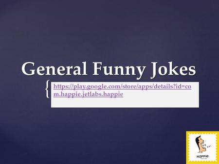 { General Funny Jokes https://play.google.com/store/apps/details?id=co m.happie.jetlabs.happie.